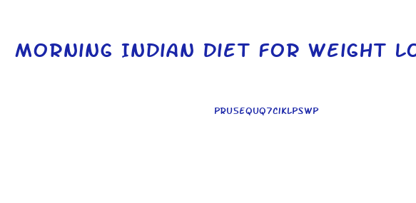 Morning Indian Diet For Weight Loss