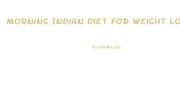 Morning Indian Diet For Weight Loss