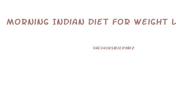 Morning Indian Diet For Weight Loss