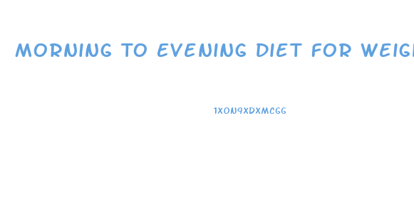 Morning To Evening Diet For Weight Loss