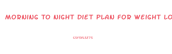 Morning To Night Diet Plan For Weight Loss