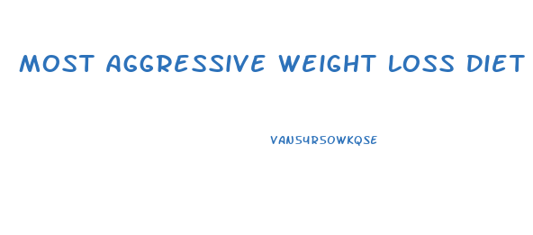 Most Aggressive Weight Loss Diet