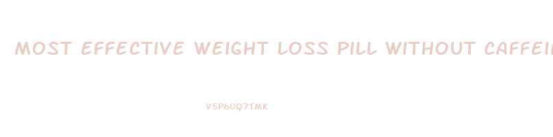 Most Effective Weight Loss Pill Without Caffeine