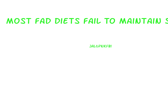 Most Fad Diets Fail To Maintain Successful Weight Loss Because