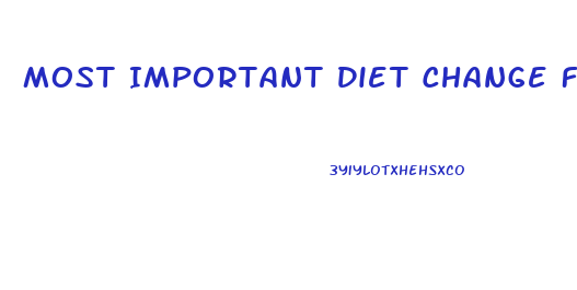 Most Important Diet Change For Weight Loss