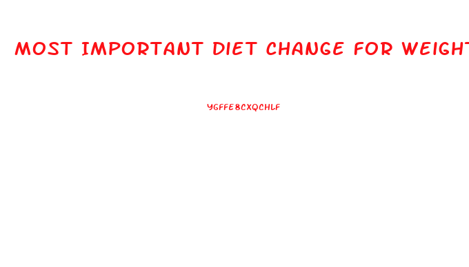 Most Important Diet Change For Weight Loss