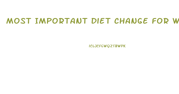 Most Important Diet Change For Weight Loss