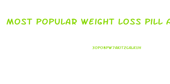 Most Popular Weight Loss Pill And Appetite Suppressant