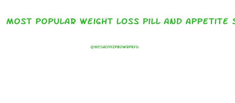 Most Popular Weight Loss Pill And Appetite Suppressant