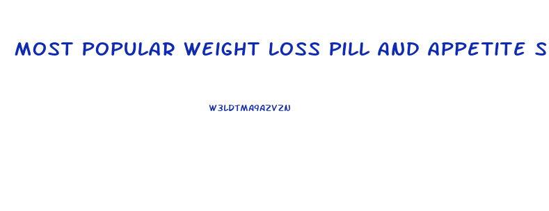 Most Popular Weight Loss Pill And Appetite Suppressant