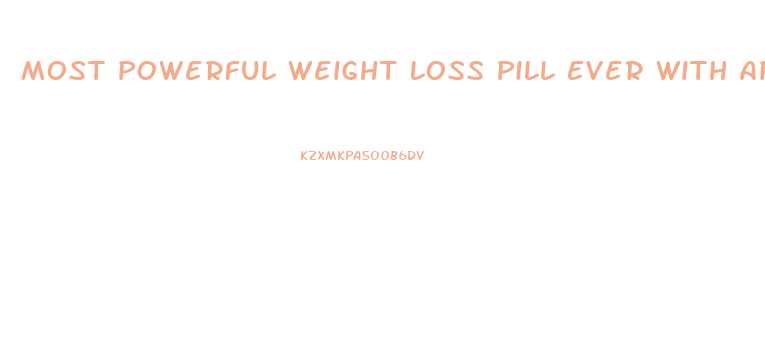 Most Powerful Weight Loss Pill Ever With Appetite Suppressant