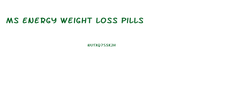 Ms Energy Weight Loss Pills