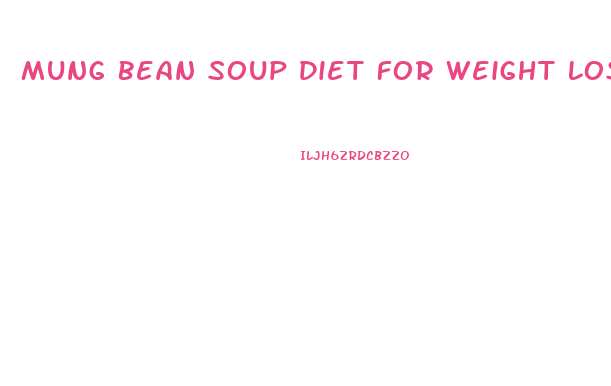 Mung Bean Soup Diet For Weight Loss