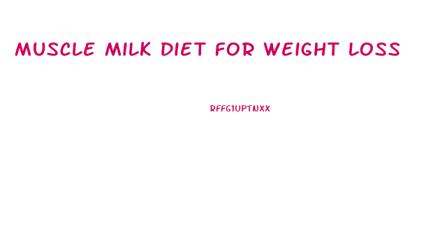 Muscle Milk Diet For Weight Loss