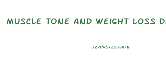 Muscle Tone And Weight Loss Diet