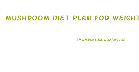 Mushroom Diet Plan For Weight Loss