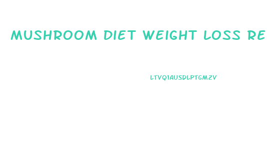 Mushroom Diet Weight Loss Recipes