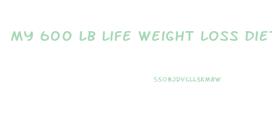 My 600 Lb Life Weight Loss Diet Plan