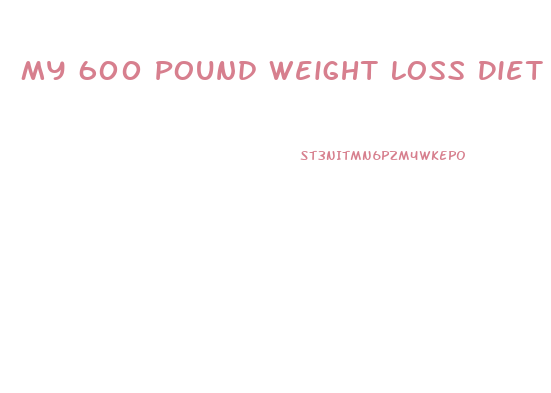 My 600 Pound Weight Loss Diet