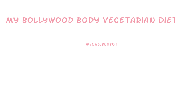 My Bollywood Body Vegetarian Diet Plan For Weight Loss