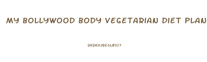 My Bollywood Body Vegetarian Diet Plan For Weight Loss
