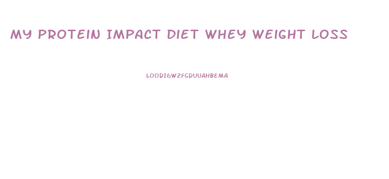 My Protein Impact Diet Whey Weight Loss