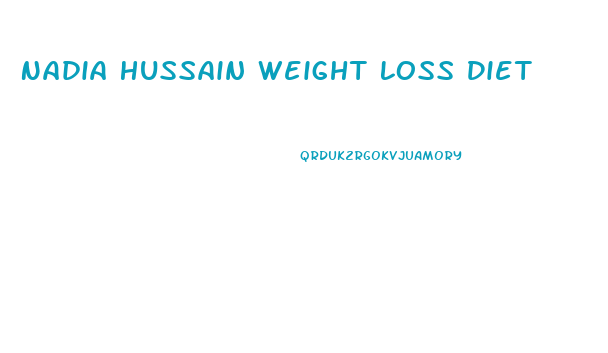 Nadia Hussain Weight Loss Diet