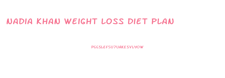 Nadia Khan Weight Loss Diet Plan
