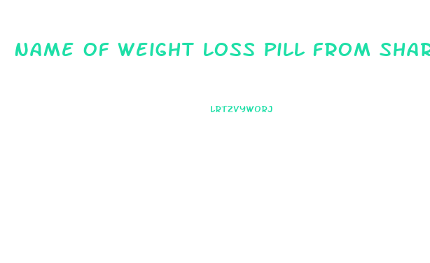 Name Of Weight Loss Pill From Shark Tank