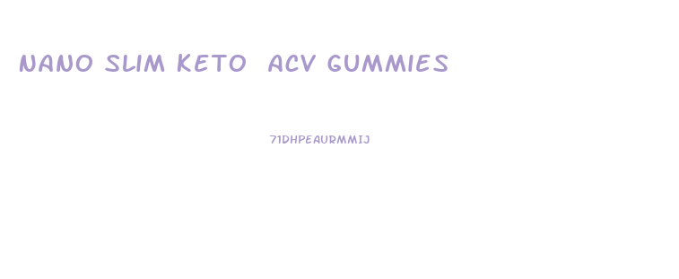 Nano Slim Keto Acv Gummies