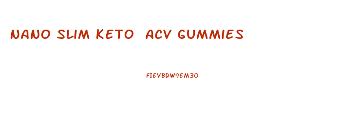 Nano Slim Keto Acv Gummies