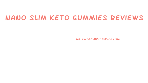 Nano Slim Keto Gummies Reviews