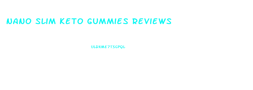 Nano Slim Keto Gummies Reviews