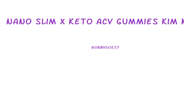 Nano Slim X Keto Acv Gummies Kim Kardashian
