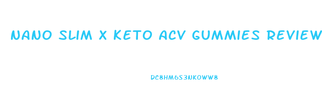 Nano Slim X Keto Acv Gummies Reviews