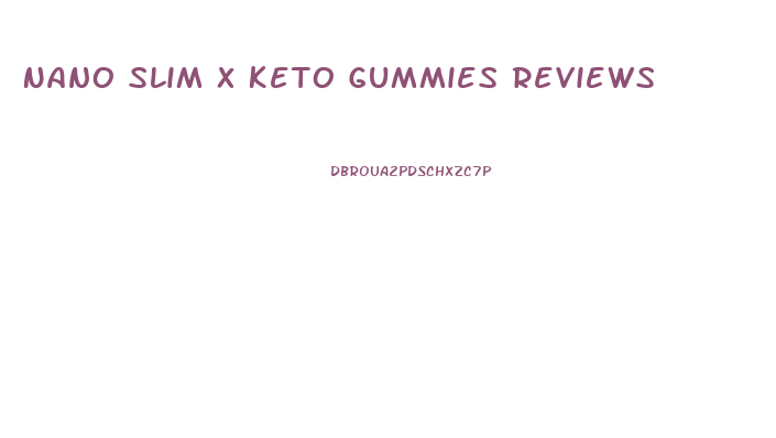 Nano Slim X Keto Gummies Reviews