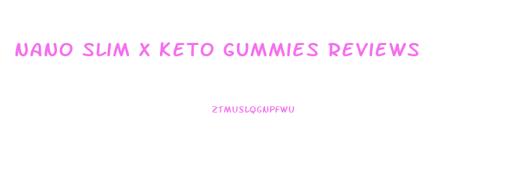 Nano Slim X Keto Gummies Reviews