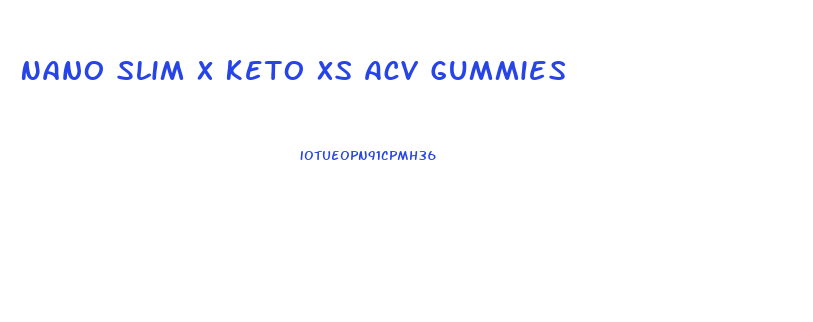 Nano Slim X Keto Xs Acv Gummies