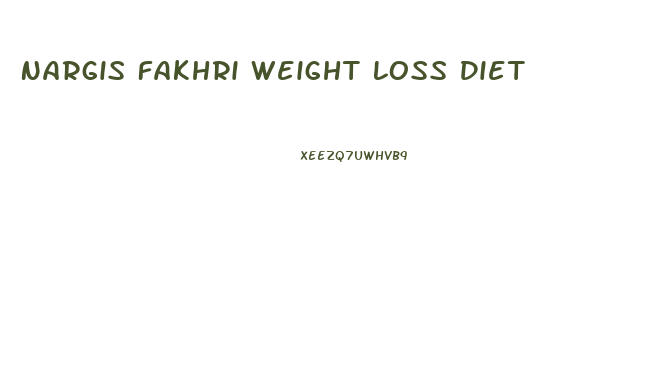 Nargis Fakhri Weight Loss Diet