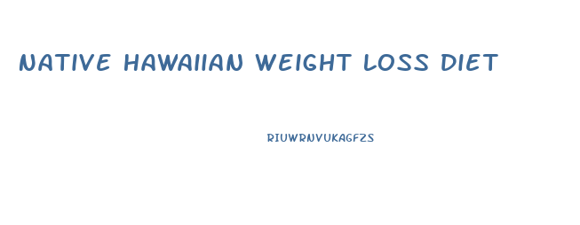 Native Hawaiian Weight Loss Diet