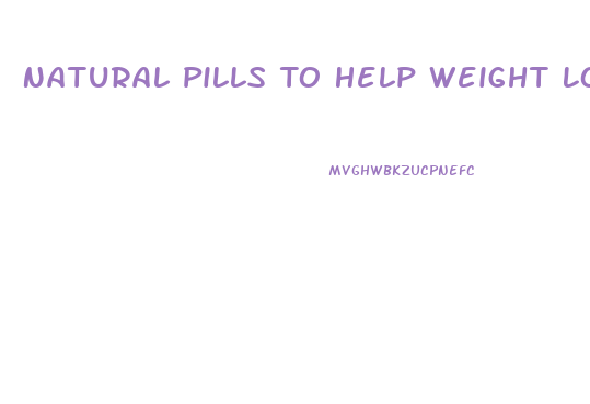 Natural Pills To Help Weight Loss