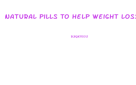 Natural Pills To Help Weight Loss