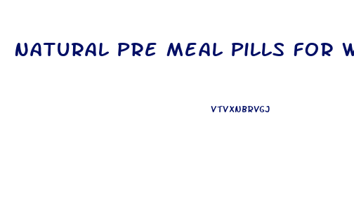 Natural Pre Meal Pills For Weight Loss