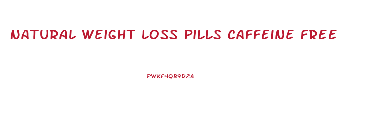 Natural Weight Loss Pills Caffeine Free