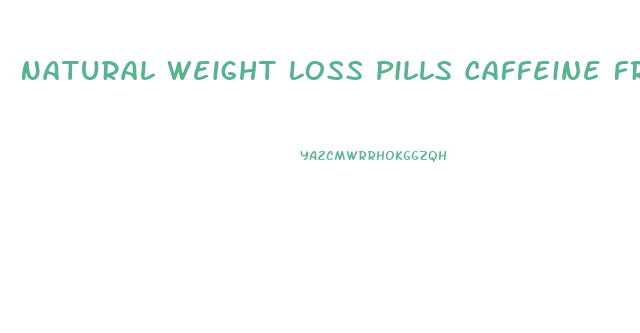 Natural Weight Loss Pills Caffeine Free