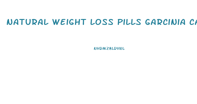 Natural Weight Loss Pills Garcinia Cambogia