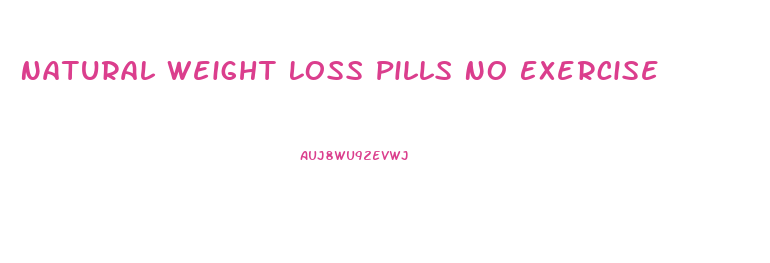 Natural Weight Loss Pills No Exercise