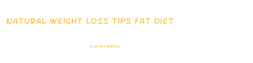 Natural Weight Loss Tips Fat Diet