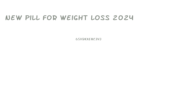 New Pill For Weight Loss 2024